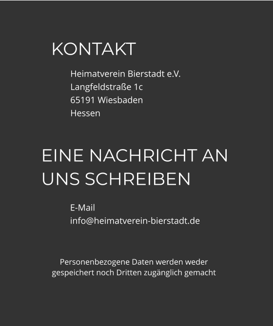 KONTAKT Heimatverein Bierstadt e.V. Langfeldstraße 1c 65191 Wiesbaden Hessen EINE NACHRICHT AN UNS SCHREIBEN E-Mailinfo@heimatverein-bierstadt.de Personenbezogene Daten werden weder gespeichert noch Dritten zugänglich gemacht